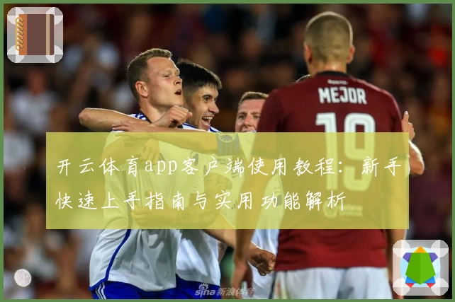 开云体育app客户端使用教程：新手快速上手指南与实用功能解析