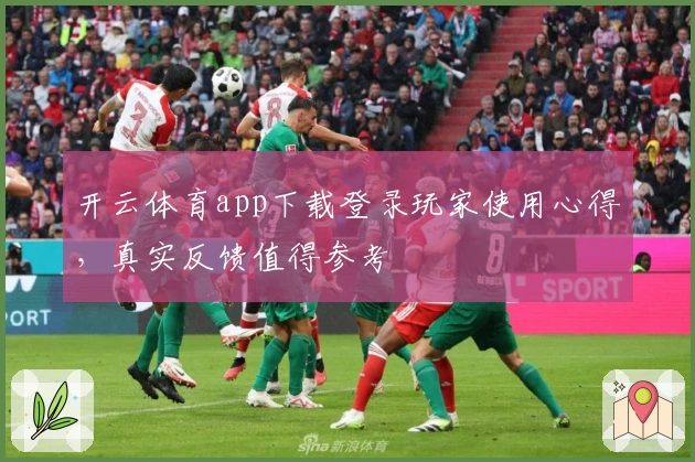 开云体育app下载登录玩家使用心得，真实反馈值得参考