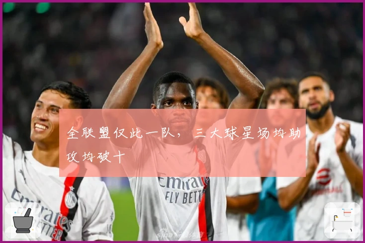 全联盟仅此一队，三大球星场均助攻均破十