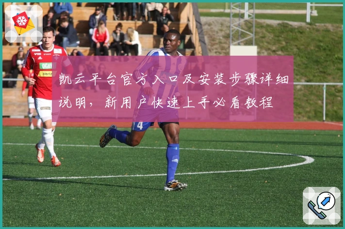 凯云平台官方入口及安装步骤详细说明，新用户快速上手必看教程